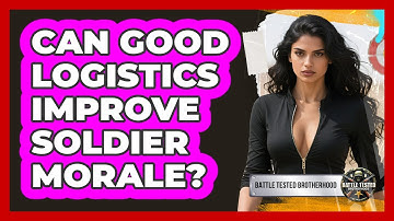 Can Good Logistics Improve Soldier Morale? - Battle Tested Brotherhood