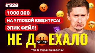 1 000 000 НА УГЛОВОЙ ЮВЕНТУСА!!! ЖЕСТЬ! Не доехало #328. Топ 5 провалов на ставках за неделю