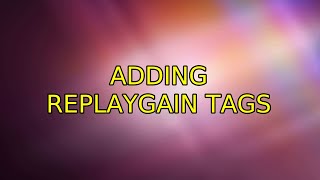 Ubuntu: Adding ReplayGain tags (5 Solutions!!)