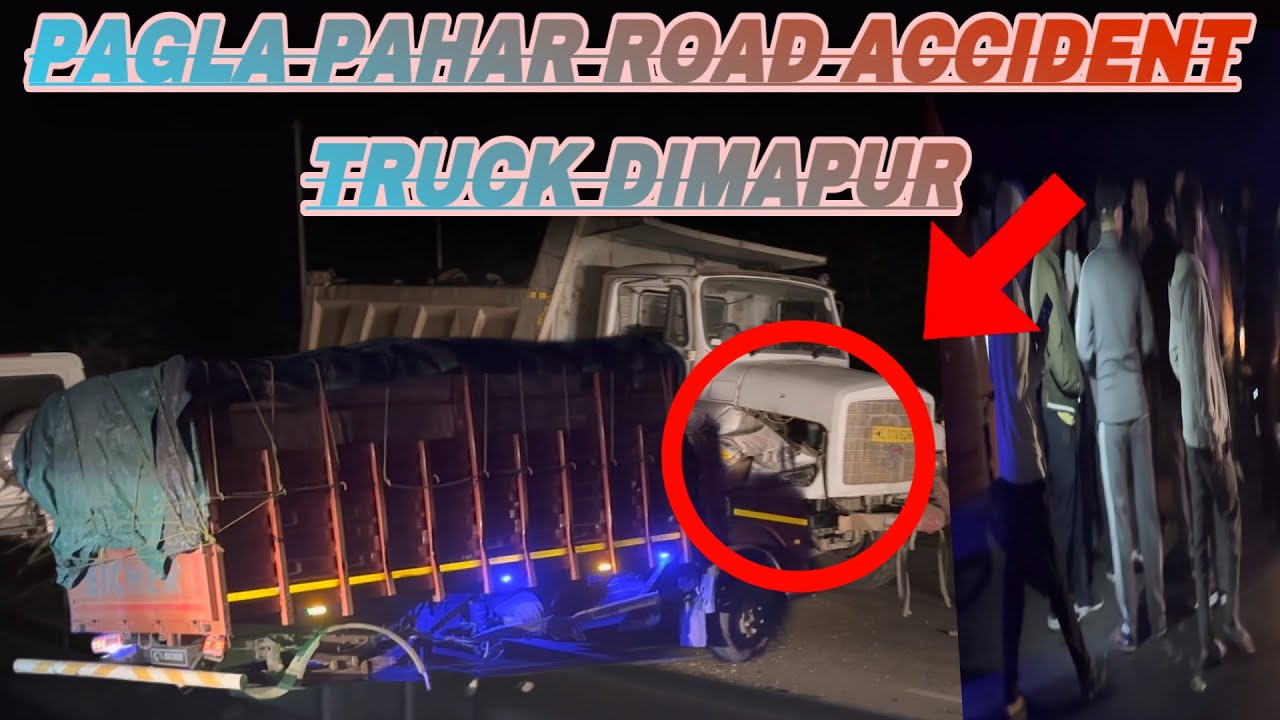 Pagla Pahar Road Accident Truck Dimapur - YouTube