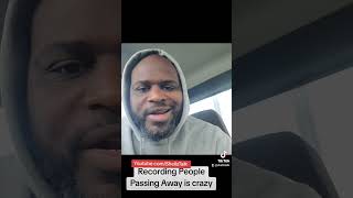 Recording People Passing Away Is Crazy smh