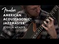 The American Acoustasonic Jazzmaster Ft. Joshua Meader | American Acoustasonic Series | Fender