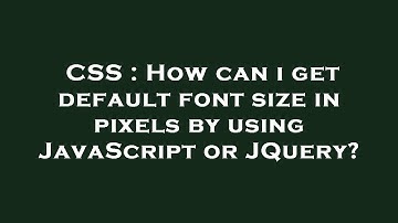 CSS : How can i get default font size in pixels by using JavaScript or JQuery?