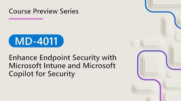 MD-4011 Enhance Endpoint Security with Microsoft Intune and Microsoft Copilot for Security