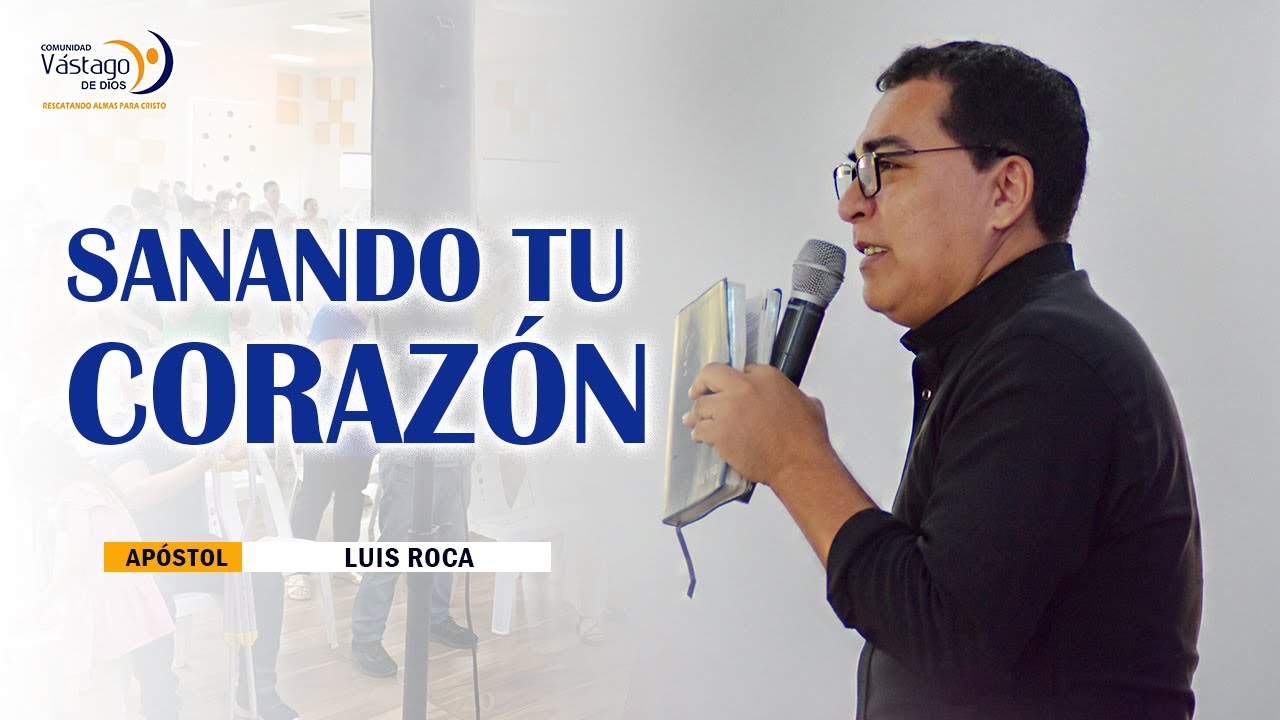 SANANDO TU CORAZÓN - APÓSTOL LUIS ROCA - YouTube