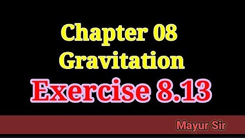Standard 11 Physics NCERT Chapter 8 gravitation Exercise 8.13