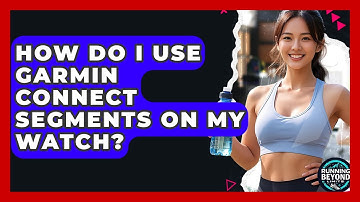 How Do I Use Garmin Connect Segments On My Watch? - Running Beyond Limits