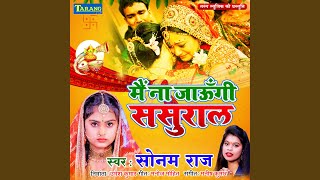 Main Na Jaoongi Sasural - Sonam Raj