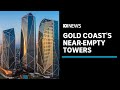 The curious case of the Gold Coast&#39;s near-empty $1.5b towers | ABC News