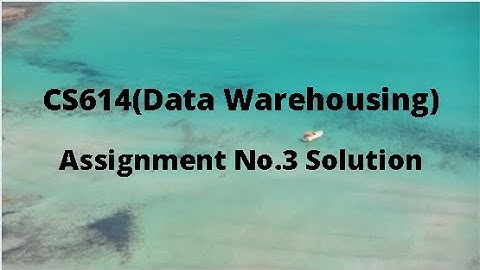 CS614 (Data Warehousing) Assignment no 3 Idea Solution Spring 2021