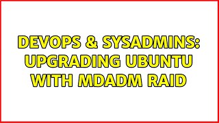 DevOps & SysAdmins: upgrading ubuntu with mdadm raid Wealth