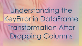Famous Understanding the KeyError in DataFrame Transformation After Dropping Columns Profile