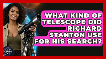 What Kind of Telescope Did Richard Stanton Use for His Search? | Astronomy Made Simple