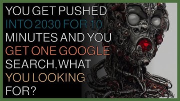 You get pushed into 2030 for 10 minutes and you get ONE google search,What you looking for?