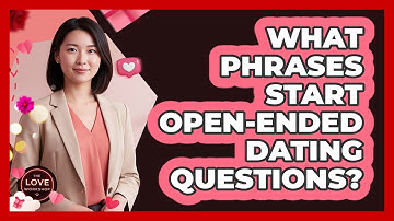 What Phrases Start Open-Ended Dating Questions?
