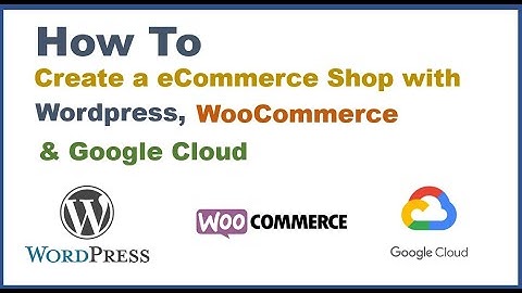 How To Create a eCommerce Website with Wordpress and WooCommerce on Google Cloud in 2022