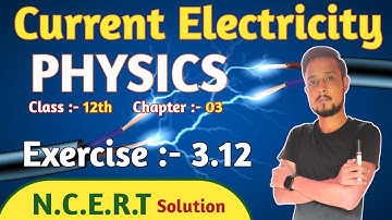 Physics exercise 3.12 class 12 | exercise 3.12 physics class 12 | current electricity ncert solution