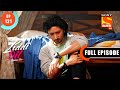 Dangerous Microphone - Ziddi Dil Maane Na - Ep 121 - Full Episode - 22 Jan 2022