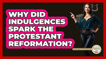 Why Did Indulgences Spark The Protestant Reformation? - Europe Through the Ages
