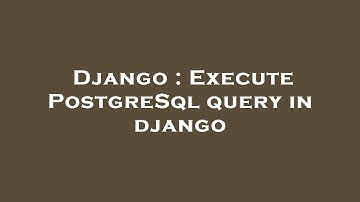 Django : Execute PostgreSql query in django