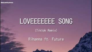 Loveeeeeee Song - Rihanna ft. Future Tiktok Remix (Lyrics) || tiktok songs~