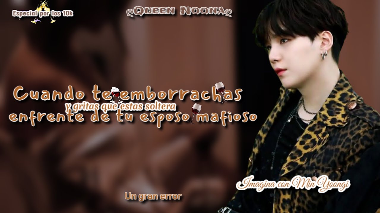 Imagina con Suga ❝Cuando te Emborrachas y gritas que estas soltera enfrente de tu esposo mafioso❝1/1