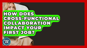 How Does Cross-Functional Collaboration Impact Your First Job? - First Job Success Guide
