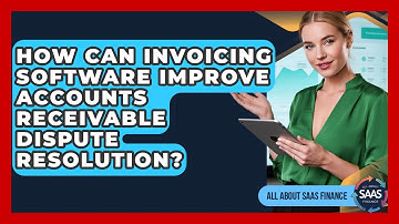 How Can Invoicing Software Improve Accounts Receivable Dispute Resolution? - All About SaaS Finance