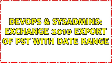 DevOps & SysAdmins: Exchange 2010 Export of PST with Date Range (2 Solutions!!)