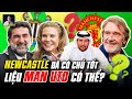 NEWCASTLE ĐÃ TÌM ĐƯỢC MỘT ÔNG CHỦ TỐT (LIỆU MAN UNITED CÓ NHƯ VẬY?)