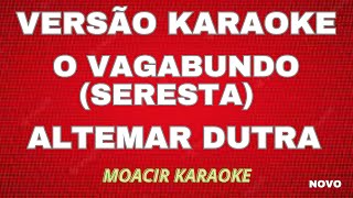 Video thumbnail of "KARAOKE -   O VAGABUNDO  (SERESTA)  -  ALTEMAR DUTRA"