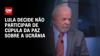 Lula decide não participar de cúpula da paz sobre a Ucrânia | CNN ARENA