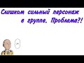 Проблемный и сильный персонаж в группе