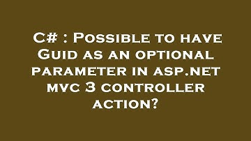 C# : Possible to have Guid as an optional parameter in asp.net mvc 3 controller action?