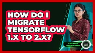 How Do I Migrate TensorFlow 1.x To 2.x? - AI and Machine Learning Explained