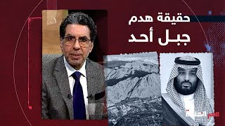 ما حقيقة هدم جبل أحد؟ .. إجابة صادمة من الباحث السعودي محمد العمري!!