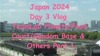 Japan 2024 Day 3 Vlog - TeamLab Planets/Food Court/Gundam Base & Others Part 1