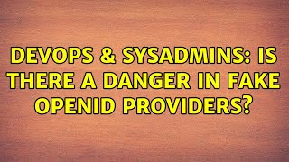 Famous DevOps & SysAdmins: Is there a danger in fake OpenID providers? (7 Solutions!!) Wealth