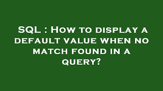 Famous SQL : How to display a default value when no match found in a query? Profile