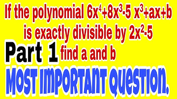 6x⁴+8x³-5x²+ax+b is divisible by 2x²-5 find a and b. Part 1 By M.E.
