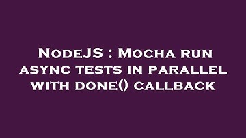 NodeJS : Mocha run async tests in parallel with done() callback