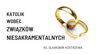 Katolik wobec związków niesakramentalnych - ks. Sławomir Kostrzewa