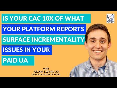 Is CAC 10x of platform reports? How to surface incrementality issues in UA w/ Adam Lovallo, Thesis