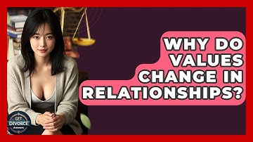 Why Do Values Change In Relationships? - Get Divorce Answers