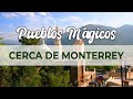 5 PUEBLOS  MÁGICOS cerca de MONTERREY para disfrutar de la naturaleza