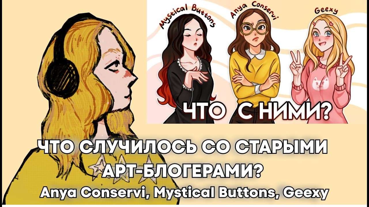 ЧТО СЛУЧИЛОСЬ СО СТАРЫМИ АРТ-БЛОГЕРАМИ? // Anya Conservi, Mystical Buttons, Geexy. Автор MEYO