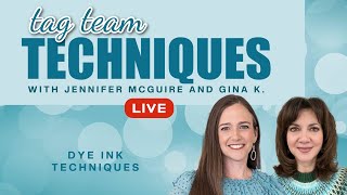 Tag Team LIVE REPLAY: Dye Ink Techniques with Gina K!
