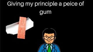 Giving my principal a piece of gum and u won’t believe what he said