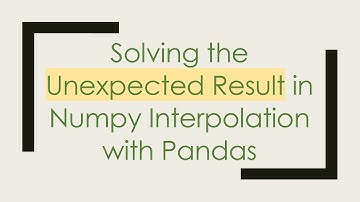 Solving the Unexpected Result in Numpy Interpolation with Pandas