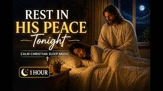 Rest in His Peace Tonight 🌙 Calm Christian Sleep Music (1 Hour)